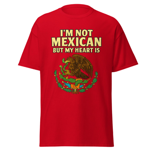 I’m Not Mexican But My Heart Is Unisex T shirt